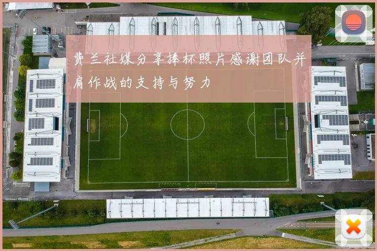 费兰社媒分享捧杯照片感谢团队并肩作战的支持与努力
