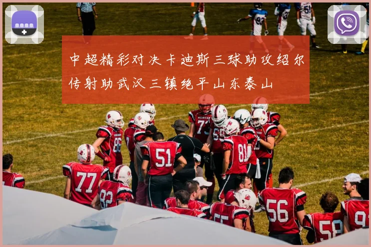 中超精彩对决卡迪斯三球助攻绍尔传射助武汉三镇绝平山东泰山