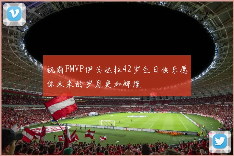 祝前FMVP伊戈达拉42岁生日快乐愿你未来的岁月更加辉煌